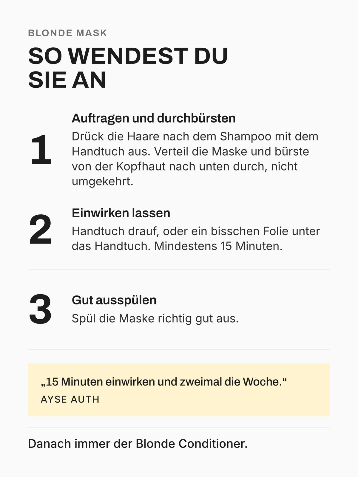 Blonde Mask anwenden in drei Schritten: Haare ausdrücken, Maske verteilen und durchbürsten, mindestens 15 Minuten einwirken lassen, ausspülen